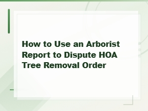 Using an Arborist Report to Challenge Hoa Tree Removal