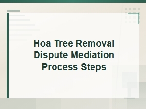 Steps to Mediate Hoa Tree Removal Disputes
